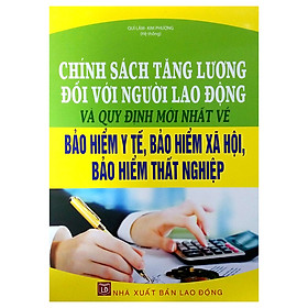 Download sách Chính Sách Tăng Lương Đối Với Người Lao Động Và Quy Định Mới Nhất Về Bảo Hiểm Y Tế, Bảo Hiểm Xã Hội, Bảo Hiểm Thất Nghiệp