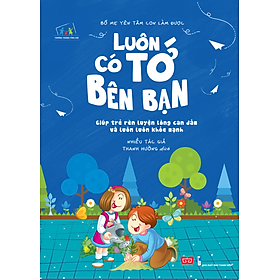 Bố Mẹ Yên Tâm Con Làm Được! - Luôn Có Tớ Bên Cạnh: Giúp Trẻ Rèn Luyện Lòng Can Đảm Và Luôn Luôn Khỏe Mạnh