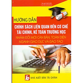 Download sách Hướng Dẫn Chính Sách Liên Quan Đến Cơ Chế Tài Chính, Kế Toán Trường Học