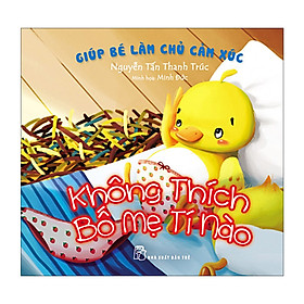 Download sách Giúp Bé Làm Chủ Cảm Xúc - Không Thích Bố Mẹ Tí Nào