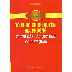 Luật Tổ Chức Chính Quyền Địa Phương Và Chỉ Dẫn Các Quy Định Có Liên Quan