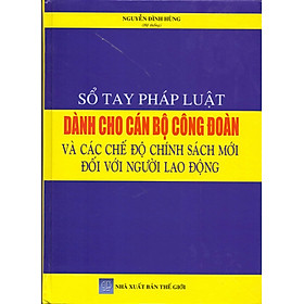 Nơi bán Sổ Tay Pháp Luật Dành Cho Cán Bộ Công Đoàn Và Các Chế Độ Chính Sách Mới Đối Với Người Lao Động - Giá Từ -1đ