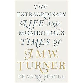 Download sách Turner: The Extraordinary Life And Momentous Times Of J. M. W. Turner