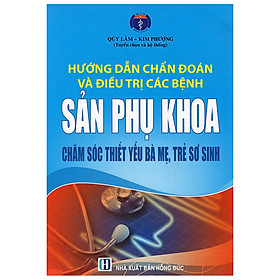 Download sách Hướng Dẫn Chẩn Đoán Và Điều Trị Các Bệnh Sản Phụ Khoa - Chăm Sóc Thiết Yếu Bà Mẹ, Trẻ Sơ Sinh