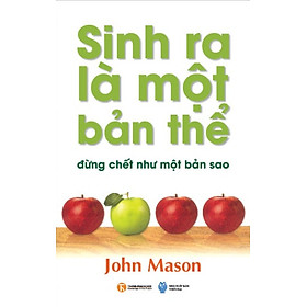 Sinh Ra Là Một Bản Thể, Đừng Chết Như Một Bản Sao