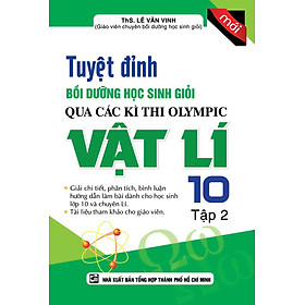 Hình ảnh Tuyệt Đỉnh Bồi Dưỡng Học Sinh Giỏi Qua Các Kì Thi Olympic Vật Lí Lớp 10 (Tập 2)