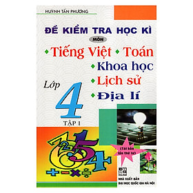 Download sách Đề Kiểm Tra Học Kỳ Môn Tiếng Việt - Toán - Khoa Học - Lịch Sử - Địa Lí 4 (Tập 1)