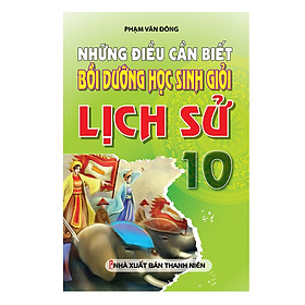 Download sách Những Điều Cần Biết Bồi Dưỡng Học Sinh Giỏi Lịch Sử 10