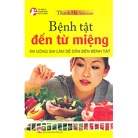 Bệnh Tật Đến Từ Miệng - Ăn Uống Sai Lầm Sẽ Dẫn Đến Bệnh Tật