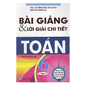 Download sách Bài Giảng Và Lời Giải Chi Tiết Toán 6 - Tập 2 (Tái Bản)