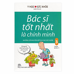 Download sách Bác Sĩ Tốt Nhất Là Chính Mình Tập 3 - Những Lời Khuyên Bổ Ích Cho Sức Khỏe (Tái Bản 2017)