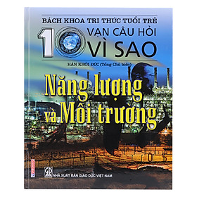 Bách Khoa Tri Thức Tuổi Trẻ - Mười Vạn Câu Hỏi Vì Sao - Năng Lượng Môi Trường