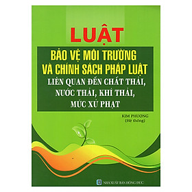 Nơi bán Luật Bảo Vệ Môi Trường Và Chính Sách Pháp Luật Liên Quan Đến Chất Thải, Nước Thải, Khí Thải, Mức Xử Phạt - Giá Từ -1đ