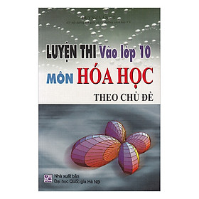 Download sách Luyện Tập Vào Lớp 10 Môn Hóa Theo Chủ Đề