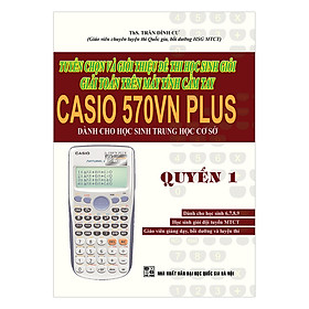 [Download Sách] Tuyển Chọn Và Giới Thiệu Đề Thi Học Sinh Giỏi Giải Toán Trên Máy Tính Cầm Tay CASIO 570VN PLUS Dành Cho Học Sinh Trung Học Cơ Sở (Quyển 1)