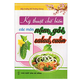 Kỹ Thuật Chế Biến Các Món Nộm, Gỏi, Salad, Cuốn