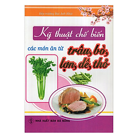 Download sách Kỹ Thuật Chế Biến Các Món Ăn Từ Trâu, Bò, Lợn, Dê, Thỏ