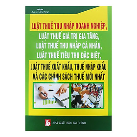 Download sách Luật Thuế Thu Nhập Doanh Nghiệp, Luật Thuế Giá Trị Gia Tăng, Luật Thuế Thu Nhập Cá Nhân, Luật Thuế Tiêu Thụ Đặc Biệt, Luật Thuế Tiêu Thụ Đặc Biệt, Luật Thuế Xuất Khẩu, Thuế Nhập Khẩu Và Các Chính Sách Thuế Mới Nhất