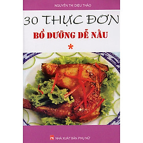 30 Thực Đơn Bổ Dưỡng Dễ Nấu - Tập 1 (Tái Bản)