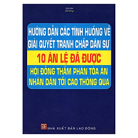 Hướng Dẫn Các Tình Huống Về Giải Quyết Tranh Chấp Dân Sự - 10 Án Lệ Đã Được Hội Đồng Thẩm Phán Tòa Án Nhân Dân Tối Cao Thông Qua