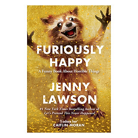 Furiously Happy: A Funny Book About Horrible Things
