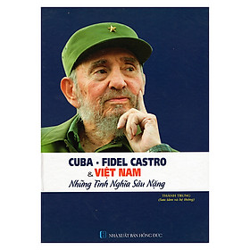 [Download Sách] Cuba - Fidel Castro Và Việt Nam - Những Tình Nghĩa Sâu Nặng