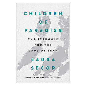 Download sách Children Of Paradise: The Struggle For The Soul Of Iran