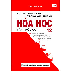 Tư Duy Sáng Tạo Trong Giải Nhanh Hóa Học 12 (Tập 1) - Hữu Cơ  (Tái Bản)