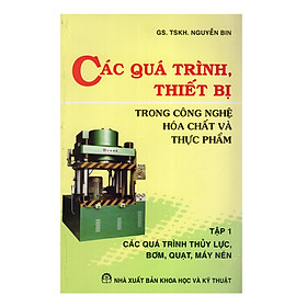 Download sách Các Quá Trình, Thiết Bị Trong Công Nghệ Hóa Chất Và Thực Phẩm - Tập 1: Các Quá Trình Thủy Lực, Bơm, Quạt, Máy Nén