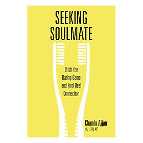 Download sách Seeking Soulmate: Ditch The Dating Game And Find Real Connection