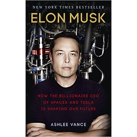 Ảnh bìa Elon Musk: How The Billionaire CEO Of SpaceX And Tesla Is Shaping Our Future - Paperback