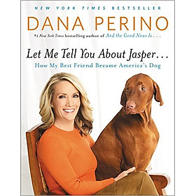 Download sách Let Me Tell You about Jasper...: How My Best Friend Became America's Dog