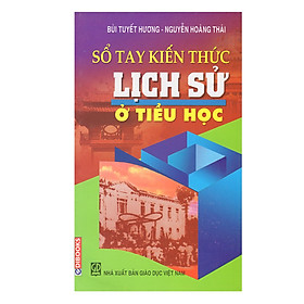 Sổ tay kiến thức Lịch sử ở Tiểu học - Bùi Tuyết Hương & Nguyễn Hoàng Thái