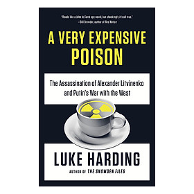 Download sách A Very Expensive Poison: The Assassination Of Alexander Litvinenko And Putin's War with The West