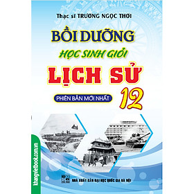 [Download Sách] Bồi Dưỡng Học Sinh Giỏi Lịch Sử Lớp 12 (Tái Bản)