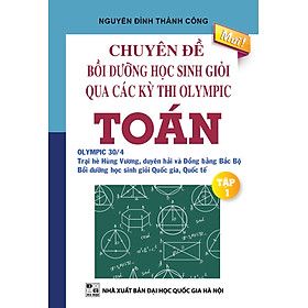 Chuyên Đề Bồi Dưỡng Học Sinh Giỏi Qua Các Kì Thi Olympic Toán (Tập 1)