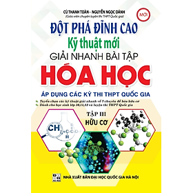 Đột Phá Đỉnh Cao Kỹ Thuật Mới Giải Nhanh Bài Tập Hóa Học (Tập III - Hữu Cơ)