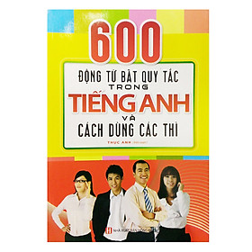 Download sách 600 Động Từ Bất Quy Tắc Trong Tiếng Anh Và Cách Dùng Các Thì