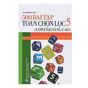 Nơi bán 500 Bài Tập Toán Chọn Lọc 5 (Cơ Bản Và Nâng Cao) - Giá Từ -1đ