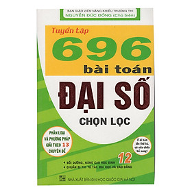 Download sách Tuyển Tập 696 Bài Toán Đại Số Chọn Lọc 12 (Tái Bản)