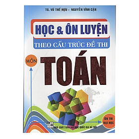 Download sách Học Và Ôn Luyện Theo Cấu Trúc Đề Thi Môn Toán (Ôn Thi Đại Học)