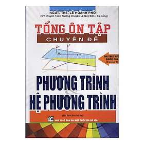 Tổng Ôn Tập Chuyên đề Phương Trình - Hệ Phương Trình - Ôn Thi THPT Quốc Gia (Tái Bản)