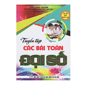 Tuyển Tập Các Bài Toán Đại Số (Ôn Thi THPT Quốc Gia)