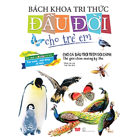 Bách Khoa Tri Thức Đầu Đời Cho Trẻ Em - Chở Cả Bầu Trời Trên Đôi Cánh - Thế Giới Chim Muông Kỳ Thú