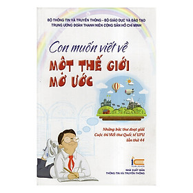 Download sách Con Muốn Viết Về Một Thế Giới Mơ Ước - Những Bức Thư Đoạt Giải Cuộc Thi Viết Thư Quốc Tế Lần Thứ UPU 44