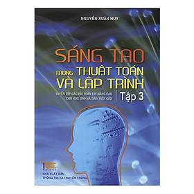 Sáng Tạo Trong Thuật Toán Và Lập Trình - Tuyển Tập Các Bài Toán Tin Nâng Cao Cho Học Sinh Và Sinh Viên Giỏi (Tập 3)