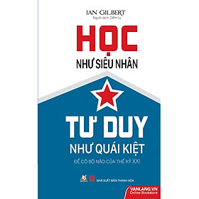 Học Như Siêu Nhân, Tư Duy Như Quái Kiệt