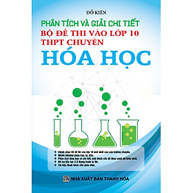 Phân Tích Và Giải Chi Tiết Bộ Đề Thi Vào Lớp 10 THPT Chuyên - Hóa Học