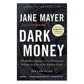 Dark Money: The Hidden History Of The Billionaires Behind The Rise Of The Radical Right