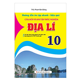 Download sách Hướng Dẫn Ôn Tập Nhanh - Hiệu Quả Câu Hỏi Và Bài Tập Trắc Nghiệm Địa Lí 10